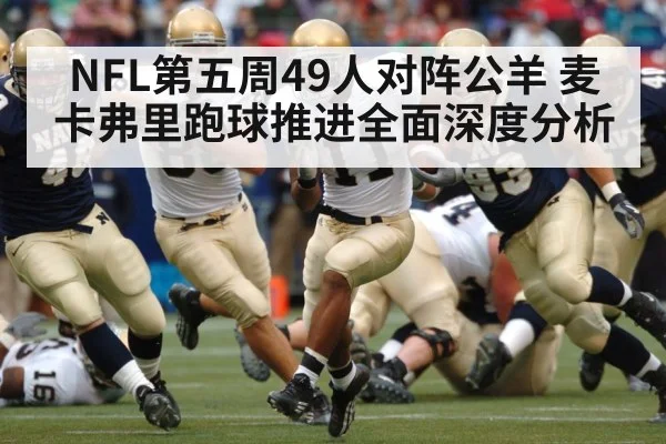 NFL第五周49人对阵公羊 麦卡弗里跑球推进全面深度分析